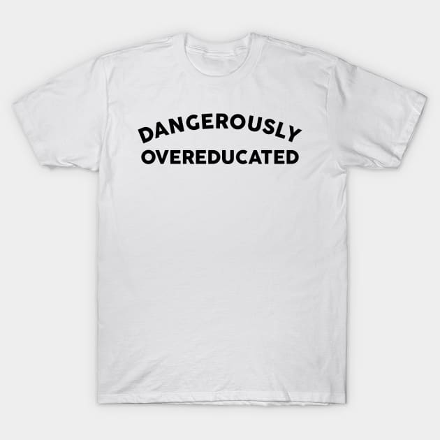 Dangerously Overeducated T-Shirt by TheArtism